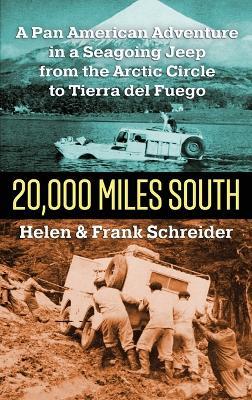 20,000 Miles South: A Pan American Adventure in a Seagoing Jeep from the Arctic Circle to Tierra del Fuego - Frank Schreider,Helen Schreider - cover