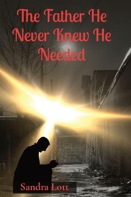 The Father He Never Knew He Needed - Sandra Louise Lott - cover