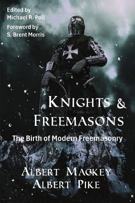 Knights & Freemasons: The Birth of Modern Freemasonry - Albert Mackey,Albert Pike - cover