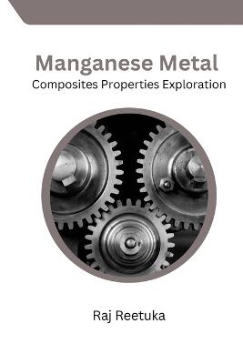 Manganese Metal Composites Properties Exploration - Raj Reetuka - cover