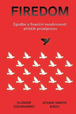 Firedom: Zgodbe o financni neodvisnosti afriskih priseljencev - Olumide Ogunsanwo,Achani Samon Biaou - cover