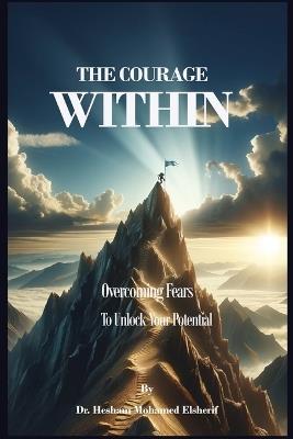The Courage Within: Overcoming Fears to Unlock Your Potential - Hesham Mohamed Elsherif - cover