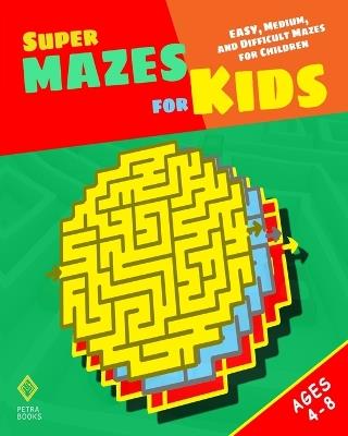 Super Mazes for Kids: Easy, Medium, and Difficult Mazes for Children - Peter I Kattan,Nicola I Kattan - cover