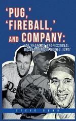 Pug, ' 'Fireball, ' and Company: 116 Years of Professional Baseball in Des Moines, Iowa