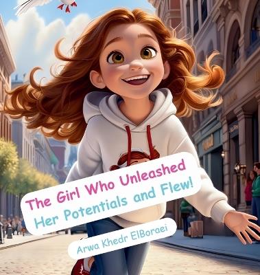 The Girl Who Unleashed Her Potentials and Flew! - Arwa Khedr Elboraei - cover