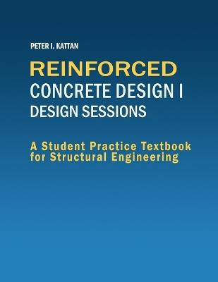 Reinforced Concrete Design I - Design Sessions - Peter I Kattan - cover