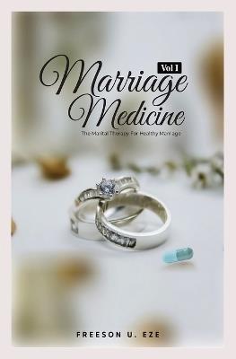 Marriage Medicine: The Marital Therapy For Healthy Marriage - Freeson Uzoma Eze - cover