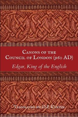 Canons of the Council of London (960 AD) - King Of the English Edgar - cover