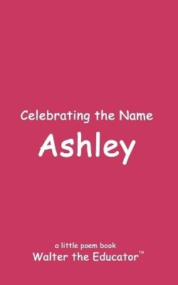 Celebrating the Name Ashley - Walter the Educator - cover