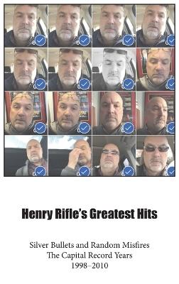 Henry Rifle's Greatest Hits: Silver Bullets and Random Misfires-The Capital Record Years (1998-2010) - Henry Rifle - cover