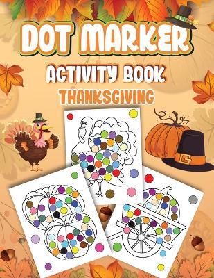 Dot Markers Activity Book Thanksgiving: Dot a Page a day (Thanksgiving) Easy Guided BIG DOTS Gift For Kids Ages 1-3, 2-4, 3-5, Baby, Toddler, Preschool, ... Art Paint Daubers Kids Activity Coloring Book - Wutigerr - cover