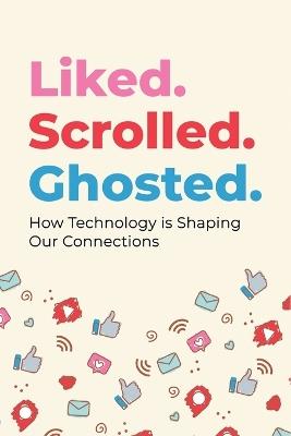 Liked. Scrolled. Ghosted.: How Technology is Shaping (and Sometimes Breaking) Our Connections - Ezekiel Agboola - cover