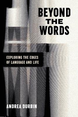 Beyond the Words: Exploring the Edges of Language and Life - Andrea Durbin - cover