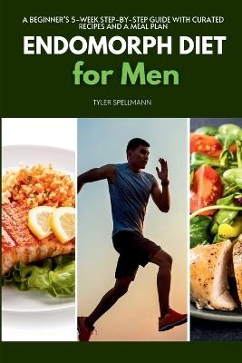 Endomorph Diet for Men: A Beginner's 5-Week Step-by-Step Guide With Curated Recipes and a Meal Plan - Tyler Spellmann - cover