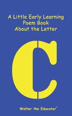 A Little Early Learning Poem Book About the Letter C - Walter the Educator - cover