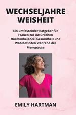 Wechseljahre Weisheit: Ein umfassender Ratgeber f?r Frauen zur nat?rlichen Hormonbalance, Gesundheit und Wohlbefinden w?hrend der Menopause