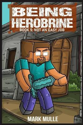 Being Herobrine Book 5: Not An Easy Job - Mark Mulle - cover