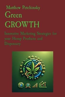 Green GROWTH: Innovative Marketing Strategies for your Hemp Products and Dispensary - Petchinsky - cover