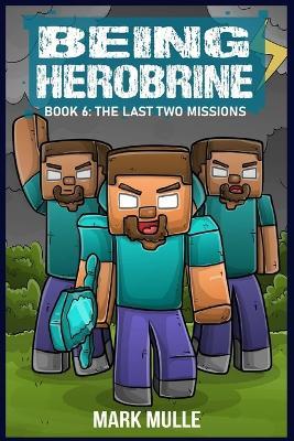 Being Herobrine Book 6: The Last Two Missions - Mark Mulle - cover