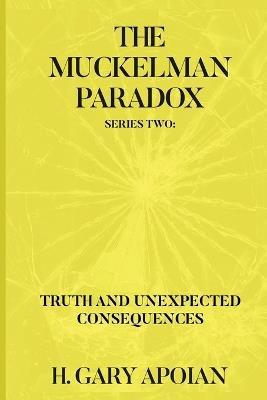 The Muckelman Paradox: Series Two-Truth and Unexpected Consequences - H Gary Apoian - cover