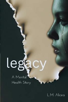 Legacy: A Mental Health Story - L M Alicea - cover