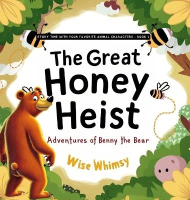 The Great Honey Heist: Adventures of Benny the Bear - Wise Whimsy - cover