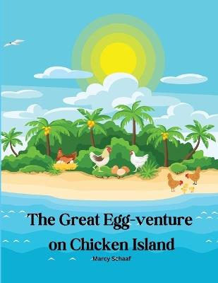 The Great Egg-venture on Chicken Island - Marcy Schaaf - cover