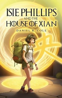 Isie Phillips and the House of Xian - Daniel R Cole - cover