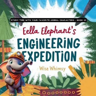 Ella Elephant's Engineering Expedition - Wise Whimsy - cover