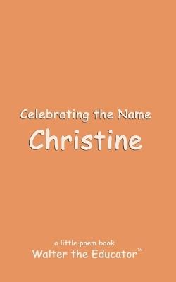 Celebrating the Name Christine - Walter the Educator - cover