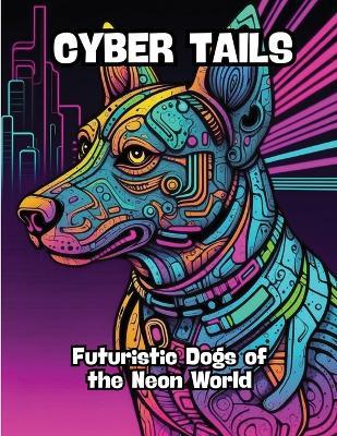 Cyber Tails: Futuristic Dogs of the Neon World - Contenidos Creativos - cover