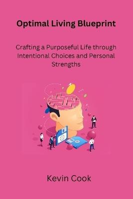 Optimal Living Blueprint: Crafting a Purposeful Life through Intentional Choices and Personal Strengths - Kevin Cook - cover