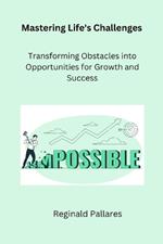 Mastering Life's Challenges: Transforming Obstacles into Opportunities for Growth and Success