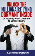 Unlock The Millionaire Lying Dormant Inside: A Mindset Journey from Ordinary to Extraordinary