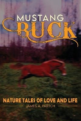 MUSTANG BUCK NATURE TALES of LOVE and LIFE - James A Partch - cover