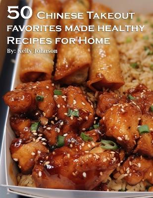 50 Chinese Takeout Favorites Made Healthy Recipes for Home - Kelly Johnson - cover