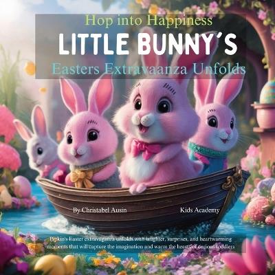 Hop into Happiness Little Bunny's Easter Extravaganza Unfolds: Easter Basket Stuffers For Toddlers 1-3" - Christabel Austin - cover