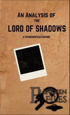 An Analysis of the Lord of Shadows: A FrandsenFiles Report - Dakota Frandsen - cover