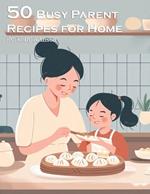 50 Busy Parent Recipes for Home