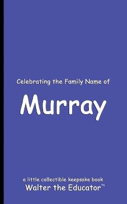 Celebrating the Family Name of Murray - Walter the Educator - cover