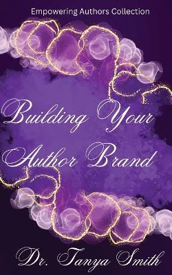 Building Your Author Brand - Empowering Authors Collection - Tanya Smith - cover