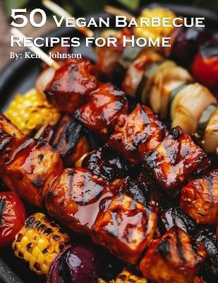 50 Vegan Barbecue Recipes for Home - Kelly Johnson - cover