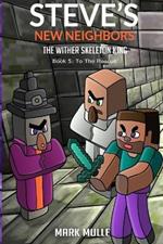 Steve's New Neighbors - The Wither Skeleton King Book 5: To the Rescue