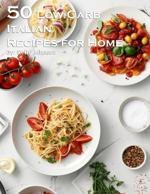 50 Low-Carb Italian Cuisine Recipes for Home - Kelly Johnson - cover