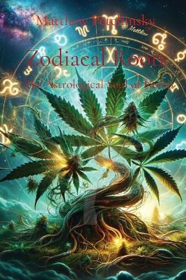 Zodiacal Roots: The Astrological Soul of Hemp - Matthew Edward Petchinsky - cover