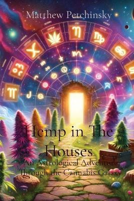 Hemp in The Houses: An Astrological Adventure Through the Cannabis Galaxy - Matthew Edward Petchinsky - cover