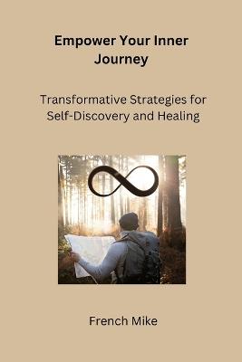 Empower Your Inner Journey: Transformative Strategies for Self-Discovery and Healing - French Mike - cover