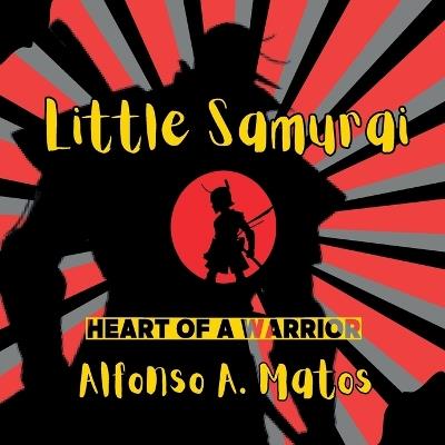 Little Samurai: Heart of a Hero - Alfonso A Matos - cover