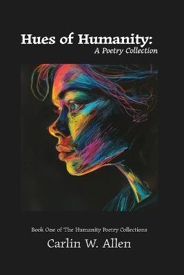 Hues of Humanity: A Poetry Collection - Carlin W Allen - cover