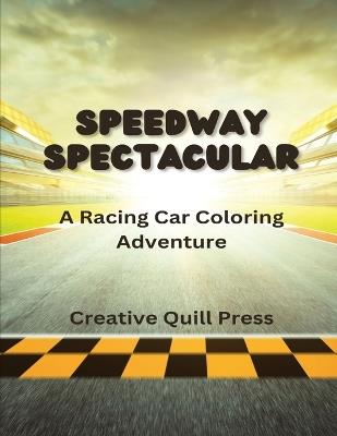 Speedway Spectacular: A Racing Car Coloring Adventure - Creative Quill Press - cover